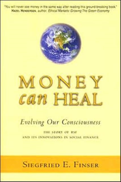 Money Can Heal : Evolving Our Consciousness.  The Story of RSF and it's Innovations in Social Finance, Paperback / softback Book