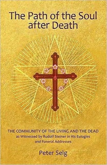 The Path of the Soul After Death : The Community of the Living and the Dead as Witnessed by Rudolf Steiner in His Eulogies and Farewell Addresses, Paperback / softback Book