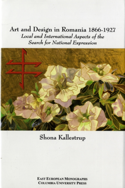 Art and Design in Romania, 1866-1927 - Local and International Aspects of the Search for National Expression, Hardback Book