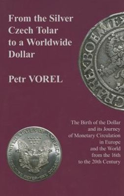 From the Silver Czech Tolar to a Worldwide Dollar - The Birth of the Dollar and Its Journey of Monetary Circulation in Europe and the World, Hardback Book