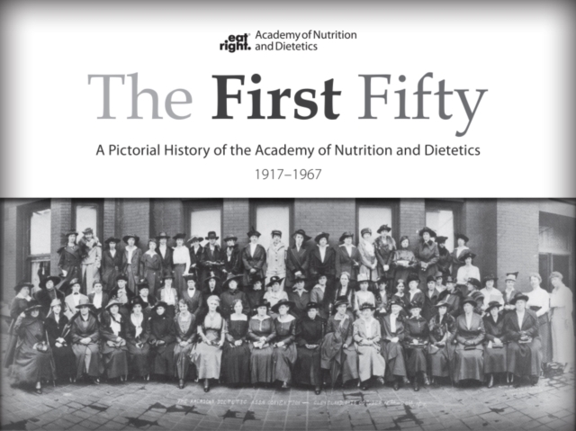 The First Fifty : A Pictorial History of the Academy of Nutrition and Dietetics, 1917-1967, Hardback Book