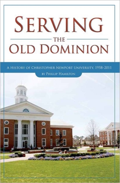 Serving the Old Dominion: A History of Christopher Newport University, 1958-2011, Paperback / softback Book