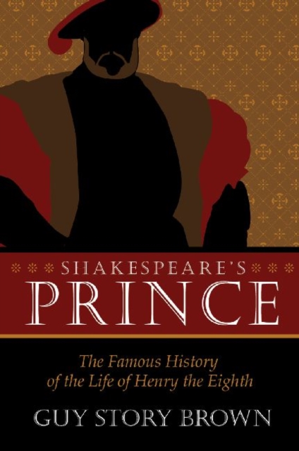 Shakespeare’s Prince : The Interpretation of the Famous History of the Life of King Henry the Eighth, Hardback Book