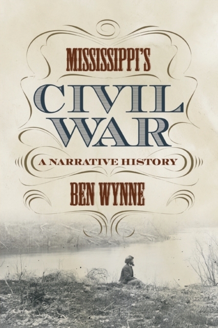 Mississippi's Civil War : A Narrative History, Paperback / softback Book