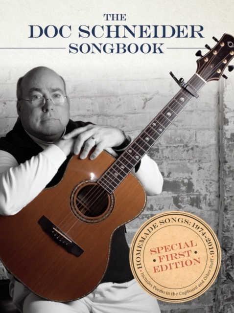 The Doc Schneider Songbook : Homemade Songs 1974-2016, Paperback / softback Book