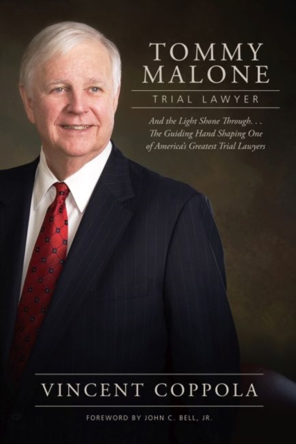 Tommy Malone, Trial Lawyer : And the Light Shone Through...The Guiding Hand Shaping One of America's Greatest Trial Lawyers, Hardback Book