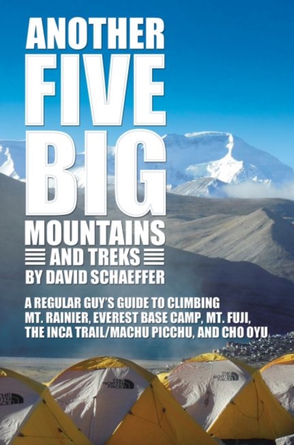 Another Five Big Mountains and Treks : A Regular Guy’s Guide to Climbing Mt. Rainier, Everest Base Camp, Mt. Fuji, the Inca Trail/Machu Picchu, and Cho Oyu, Hardback Book