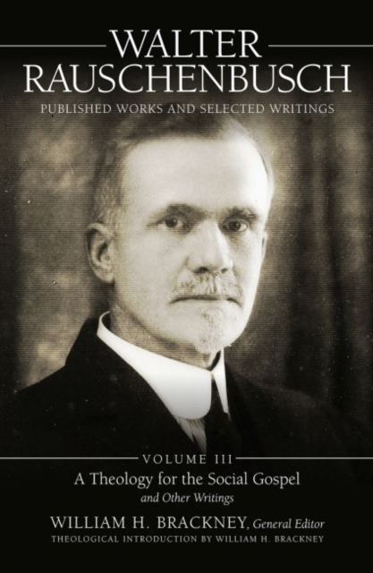Walter Rauschenbusch: Published Works and Selected Writings, Volume III : A Theology of the Social Gospel and Other Writings, Hardback Book
