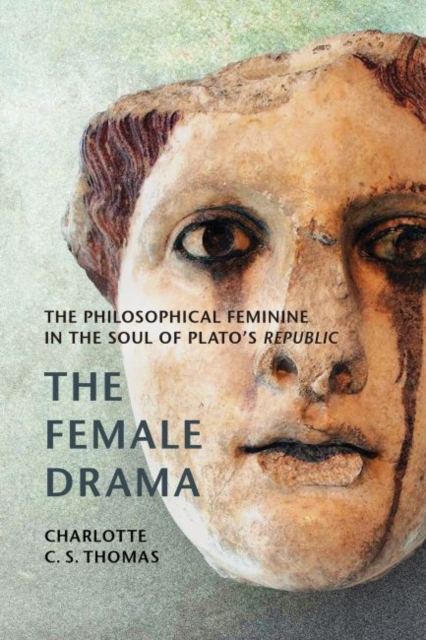 The Female Drama : The Philosophical Feminine in the Soul of Plato’s Republic, Hardback Book