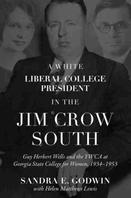 A White Liberal College President in the Jim Crow South : Guy Herbert Wells and the YWCA at Georgia State College for Women, 1934-1953, Hardback Book