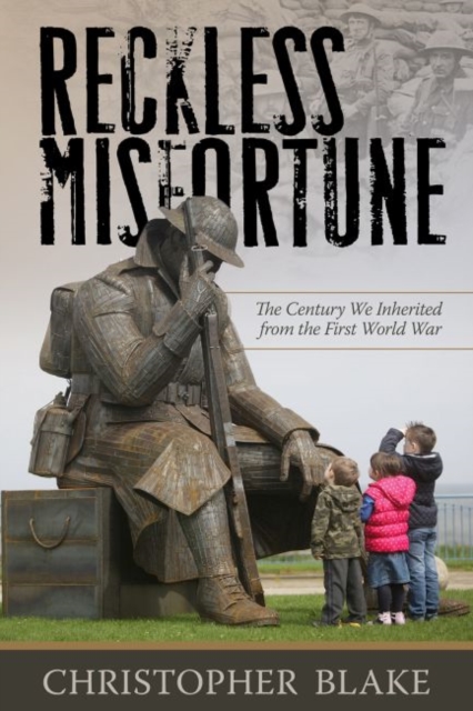 Reckless Misfortune : The Century We Inherited from the First World War, Hardback Book