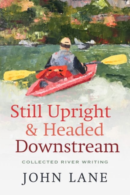 Still Upright & Headed Downstream : Collected River Writing, Paperback / softback Book