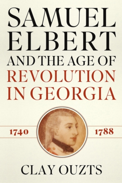 Samuel Elbert and the Age of Revolution in Georgia, 1740-1788, Hardback Book