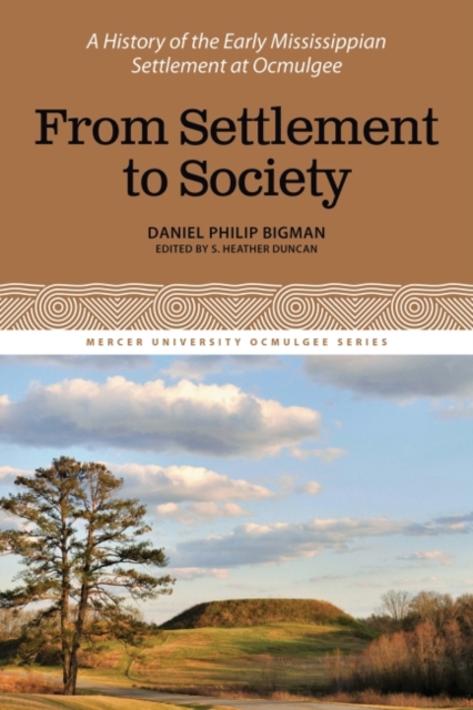 From Settlement to Society : A History of the Early Mississippian Settlement at Ocmulgee, Volume 3, Paperback / softback Book