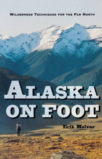 Alaska on Foot : Wilderness Techniques for the Far North, Paperback / softback Book