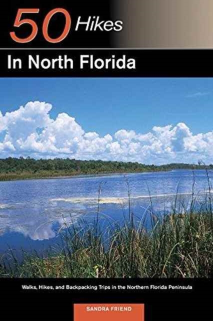 Explorer's Guide 50 Hikes in North Florida : Walks, Hikes, and Backpacking Trips in the Northern Florida Peninsula, Paperback / softback Book