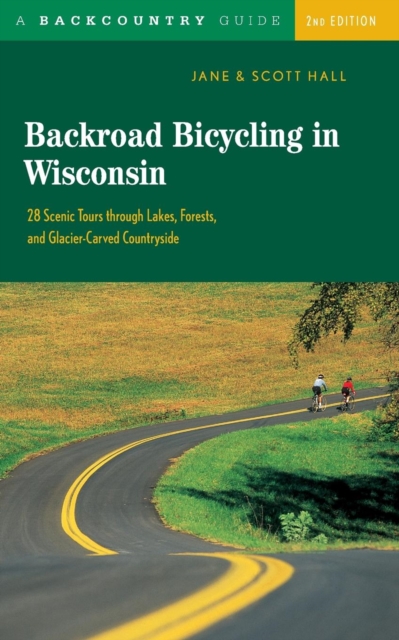 Backroad Bicycling in Wisconsin : 28 Scenic Tours through Lakes, Forests, and Glacier-Carved Countryside, Paperback / softback Book