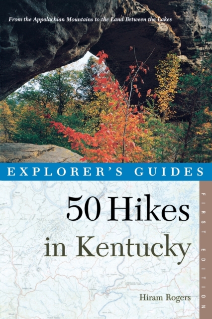 Explorer's Guide 50 Hikes in Kentucky : From the Appalachian Mountains to the Land Between the Lakes, Paperback / softback Book