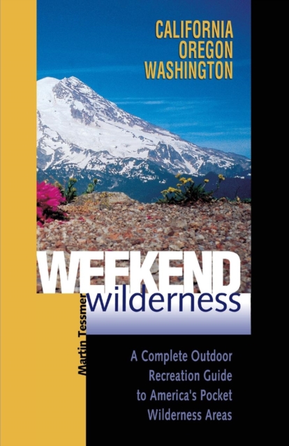 Weekend Wilderness: California, Oregon, Washington : A Complete Outdoor Recreation Guide to America's Pocket Wilderness Areas, Paperback / softback Book