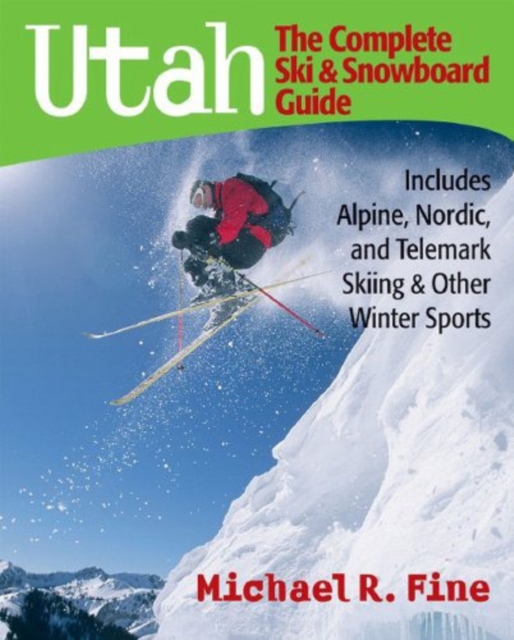 Utah: The Complete Ski and Snowboard Guide : Includes Alpine, Nordic, and Telemark Skiing & Other Winter Sports, Paperback / softback Book