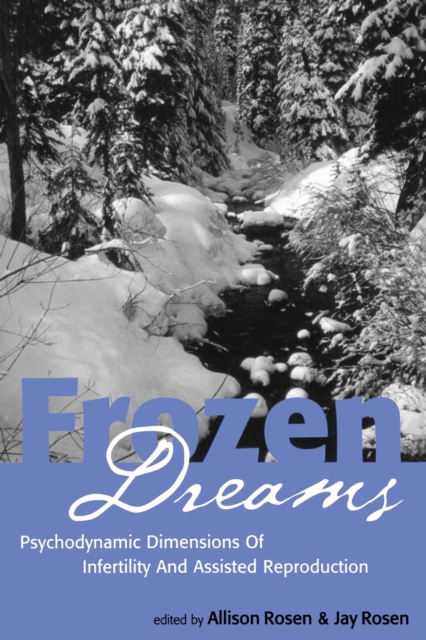 Frozen Dreams : Psychodynamic Dimensions of Infertility and Assisted Reproduction, Paperback / softback Book