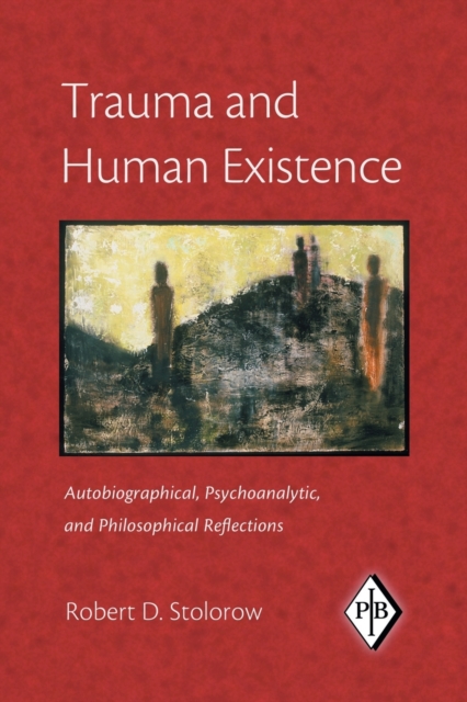 Trauma and Human Existence : Autobiographical, Psychoanalytic, and Philosophical Reflections, Paperback / softback Book
