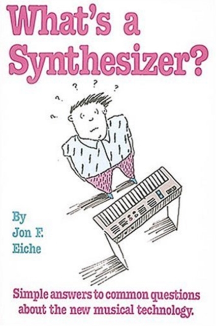 What's a Synthesizer? : Simple Answers to Common Questions about the New Musical Technology, Paperback Book