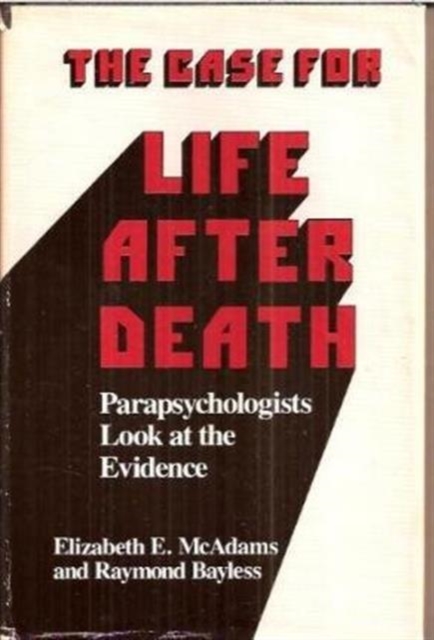The Case for Life After Death : Parapsychologists Look at Survival Evidence, Hardback Book