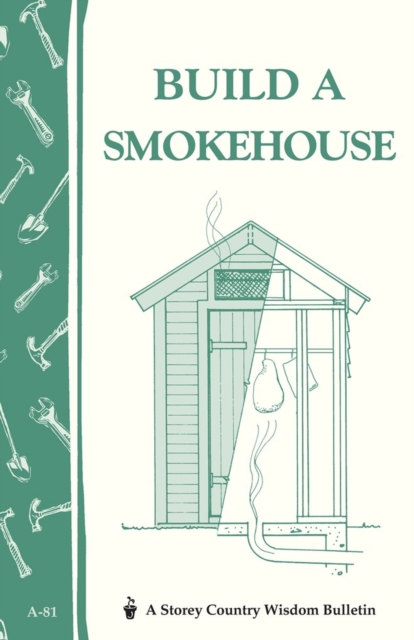 Build a Smokehouse : Storey Country Wisdom Bulletin A-81, Paperback / softback Book