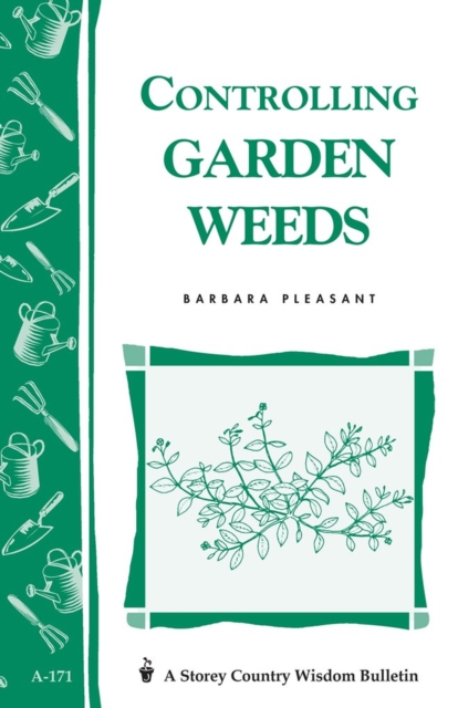 Controlling Garden Weeds : Storey's Country Wisdom Bulletin A-171, Paperback / softback Book