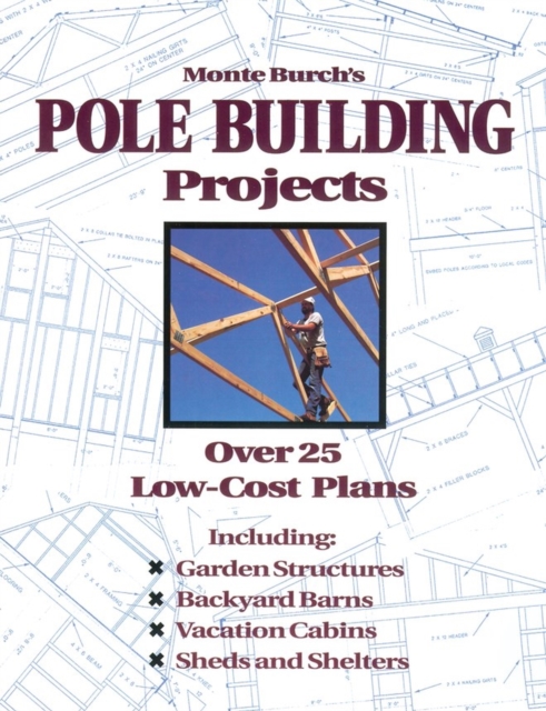 Monte Burch's Pole Building Projects : Over 25 Low-Cost Plans, Paperback / softback Book