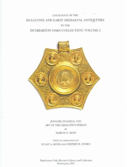 Catalogue of the Byzantine and Early Mediaeval Antiquities in the Dumbarton Oaks Collection : Jewelry, Enamels, and Art of the Migration Period: With an Addendum 2, Hardback Book
