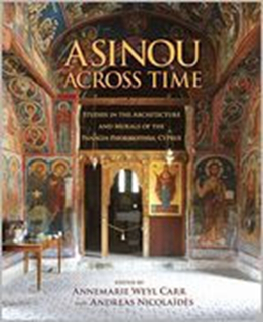 Asinou across Time : Studies in the Architecture and Murals of the Panagia Phorbiotissa, Cyprus, Hardback Book
