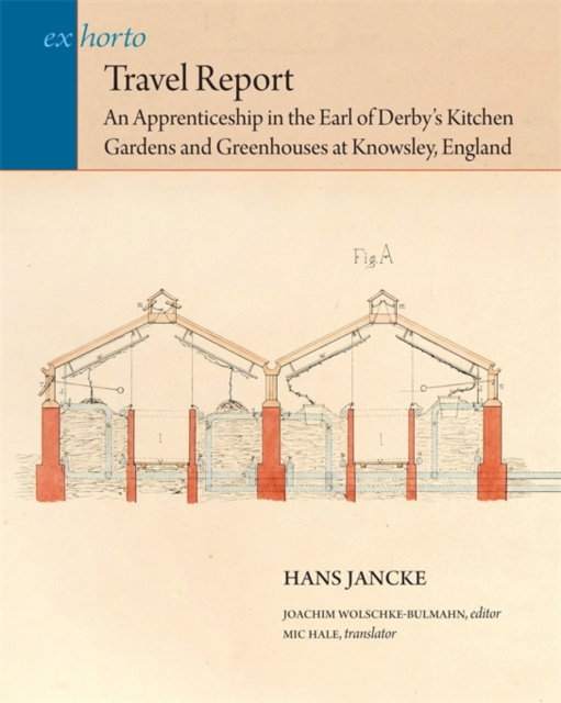 Travel Report : An Apprenticeship in the Earl of Derby’s Kitchen Gardens and Greenhouses at Knowsley, England, Paperback / softback Book