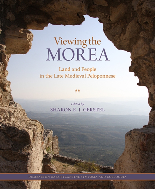 Viewing the Morea : Land and People in the Late Medieval Peloponnese, Hardback Book
