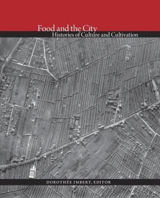 Food and the City : Histories of Culture and Cultivation, Hardback Book