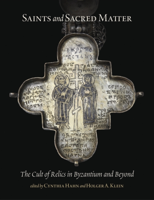 Saints and Sacred Matter : The Cult of Relics in Byzantium and Beyond, Hardback Book