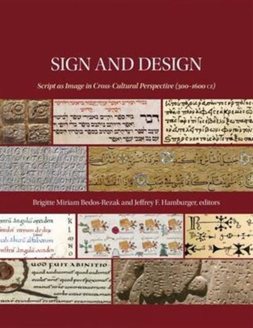 Sign and Design : Script as Image in Cross-Cultural Perspective (300–1600 CE), Hardback Book