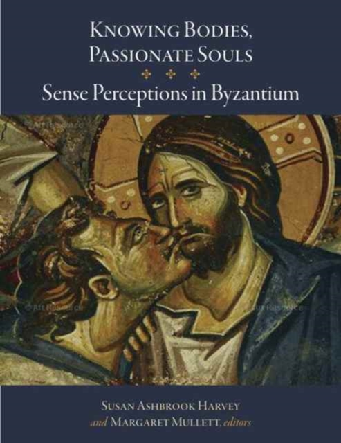 Knowing Bodies, Passionate Souls : Sense Perceptions in Byzantium, Hardback Book