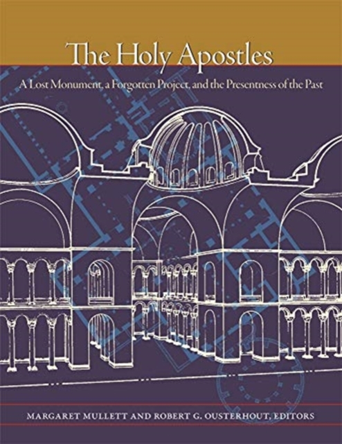 The Holy Apostles : A Lost Monument, a Forgotten Project, and the Presentness of the Past, Hardback Book