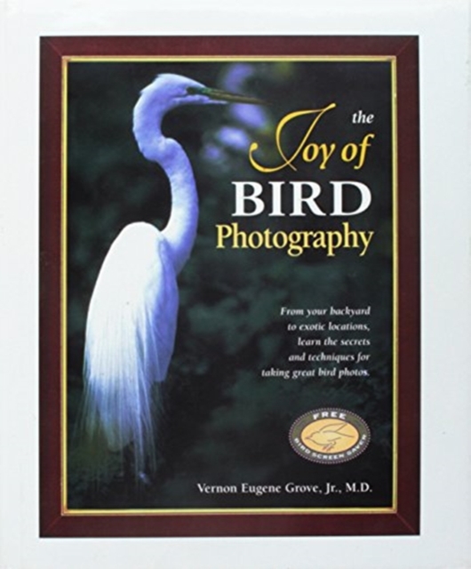 Joy of Bird Photography : From Your Backyard to Exotic Places, Learn the Secrets and Techniques for Taking Great Bird Photos, Mixed media product Book