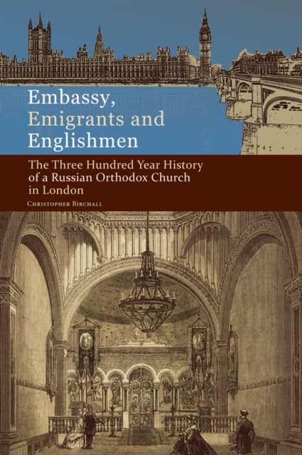 Embassy, Emigrants and Englishmen : The Three Hundred Year History of a Russian Orthodox Church in London, Paperback / softback Book