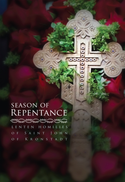 Season of Repentance : Lenten Homilies of Saint John of Kronstadt, EPUB eBook
