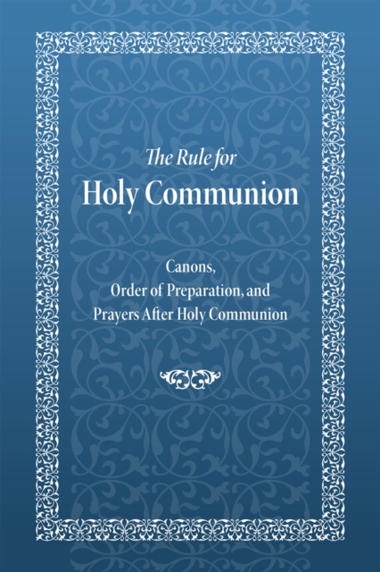 The Rule for Holy Communion : Canons, Order of Preparation, and Prayers After Holy Communion, Paperback / softback Book