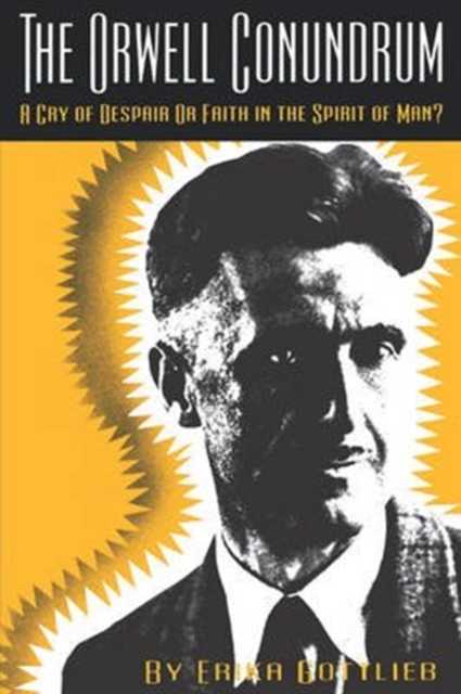 The Orwell Conundrum : A Cry of Despair or Faith in the "Spirit of Man?", Paperback / softback Book