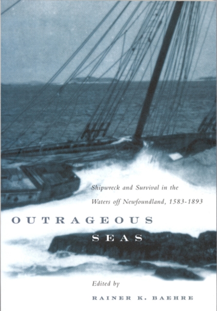 Outrageous Seas : Shipwreck and Survival in the Waters Off Newfoundland, 1583-1893, Hardback Book