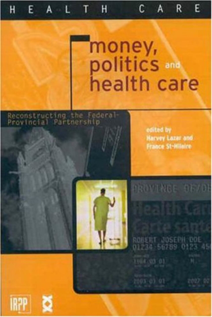 Money, Politics, and Health Care : Reconstructing the Federal-Provincial Partnership, Hardback Book