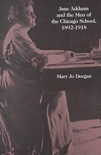 Jane Addams and the Men of the Chicago School, 1892-1918, Paperback / softback Book