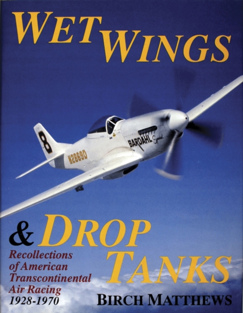 Wet Wings & Drop Tanks : Recollections of American Transcontinental Air Racing 1928-1970, Hardback Book