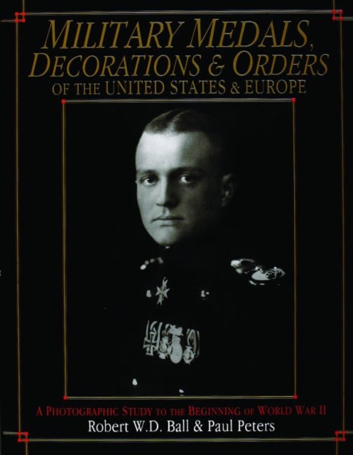 Military Medals, Decorations, and Orders of the United States and Europe : A Photographic Study to the Beginning of WWII, Hardback Book